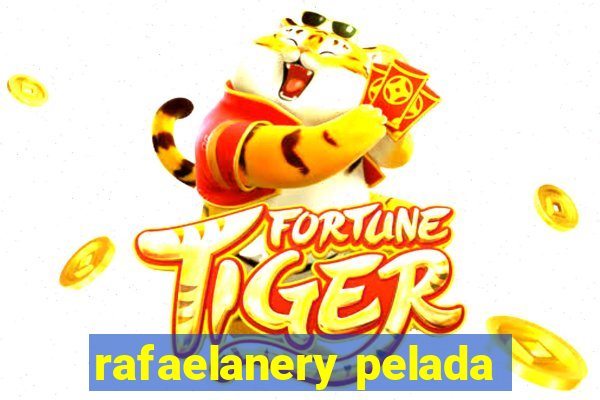 rafaelanery pelada